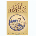 Lost Islamic History: Reclaiming Muslim Civilisation From The Past