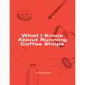 What I Know About Running Coffe Shops